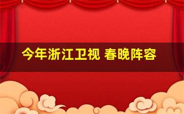 今年浙江卫视 春晚阵容